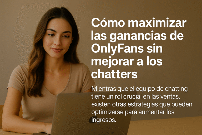 Cómo Aumentar tus Ingresos en OnlyFans Sin Mejorar a los Chatters