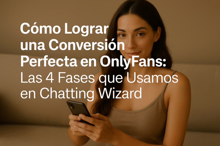 Conversión Perfecta en OnlyFans: Las 4 Fases que Usamos en Chatting Wizard